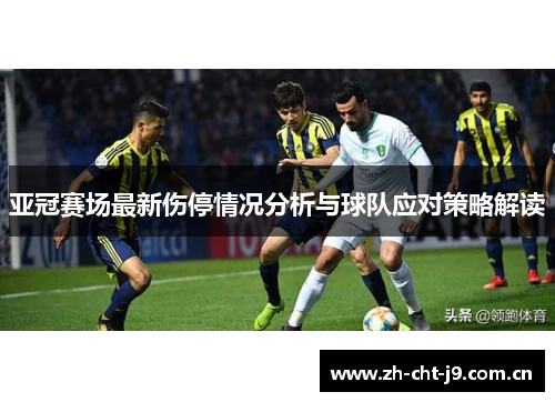 亚冠赛场最新伤停情况分析与球队应对策略解读