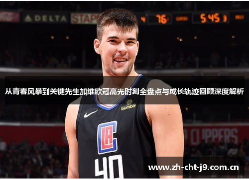 从青春风暴到关键先生加维欧冠高光时刻全盘点与成长轨迹回顾深度解析 从青春风暴到关键先生加维欧冠高光时刻全盘点与成长轨迹回顾深度解析
