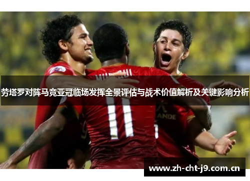 劳塔罗对阵马竞亚冠临场发挥全景评估与战术价值解析及关键影响分析 劳塔罗对阵马竞亚冠临场发挥全景评估与战术价值解析及关键影响分析